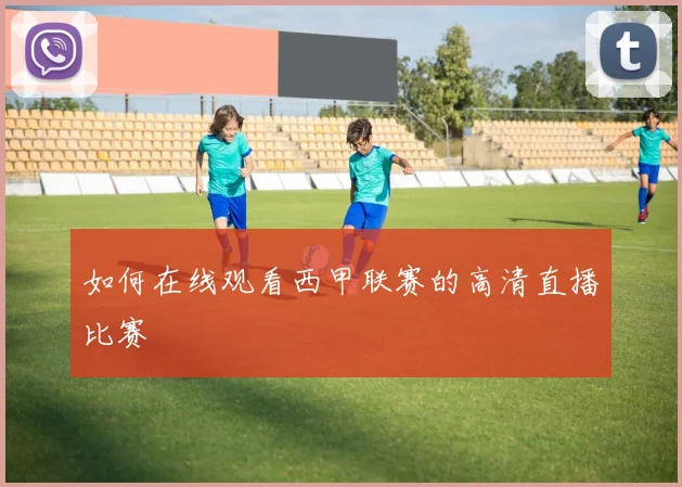 如何在线观看西甲联赛的高清直播比赛