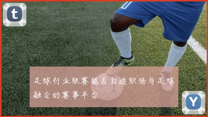 足球行业联赛能否打造职场与足球融合的赛事平台