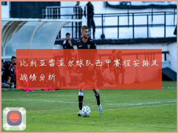 比利亚雷亚尔球队西甲赛程安排及战绩分析